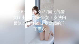 FC2PPV 2763672国民偶像 女团出身S级美少女！皮肤白皙修长的身体 让我奇蹟的连干两次