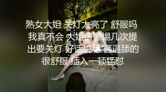 熟女大姐 关灯太亮了 舒服吗 我真不会 大姐很警惕几次提出要关灯 好话说尽 骚逼舔的很舒服 插入一顿猛怼