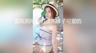 医院厕所偷拍漂亮妹子可爱的鲍鱼