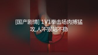 [国产剧情] 1V1拳击场肉搏猛攻,人不狠站不稳