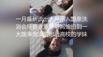 一月最新流出大神潜入温泉洗浴会所更衣室淋浴间偷拍到一大拨来泡澡的附近高校的学妹