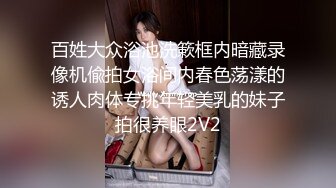 百姓大众浴池洗簌框内暗藏录像机偸拍女浴间内春色荡漾的诱人肉体专挑年轻美乳的妹子拍很养眼2V2