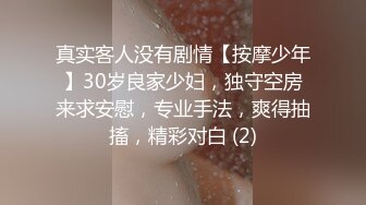 真实客人没有剧情【按摩少年】30岁良家少妇，独守空房来求安慰，专业手法，爽得抽搐，精彩对白 (2)