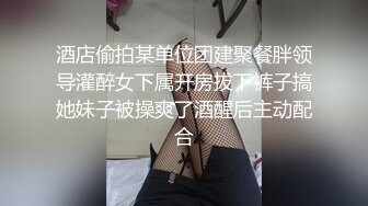 酒店偷拍某单位团建聚餐胖领导灌醉女下属开房拔下裤子搞她妹子被操爽了酒醒后主动配合