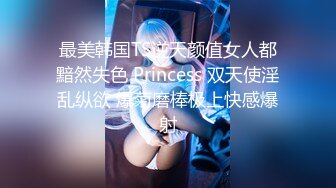 最美韩国TS逆天颜值女人都黯然失色 Princess 双天使淫乱纵欲 爆菊磨棒极上快感爆射