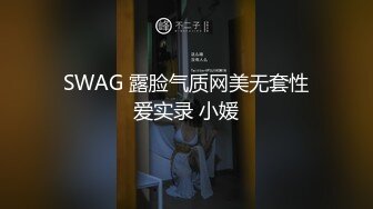 SWAG 露脸气质网美无套性爱实录 小媛