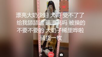 漂亮大奶少妇 大哥 受不了了 给我舔舔逼 逼漂亮吗 被操的不要不要的 大奶子稀里哗啦 骚货一枚