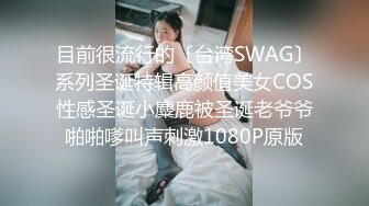 目前很流行的〔台湾SWAG〕系列圣诞特辑高颜值美女COS性感圣诞小麋鹿被圣诞老爷爷啪啪嗲叫声刺激1080P原版