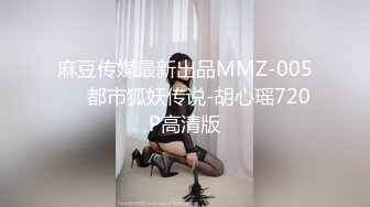 麻豆传媒最新出品MMZ-005❤️都市狐妖传说-胡心瑶720P高清版