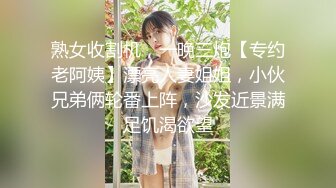 熟女收割机，一晚三炮【专约老阿姨】漂亮人妻姐姐，小伙兄弟俩轮番上阵，沙发近景满足饥渴欲望