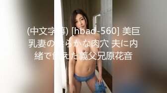 (中文字幕) [hbad-560] 美巨乳妻の柔らかな肉穴 夫に内緒で飢えた義父兄原花音