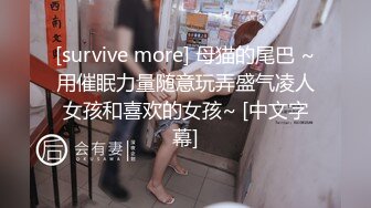 [survive more] 母猫的尾巴 ~用催眠力量随意玩弄盛气凌人女孩和喜欢的女孩~ [中文字幕]