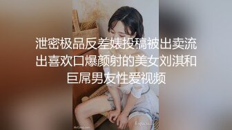 泄密极品反差婊投稿被出卖流出喜欢口爆颜射的美女刘淇和巨屌男友性爱视频