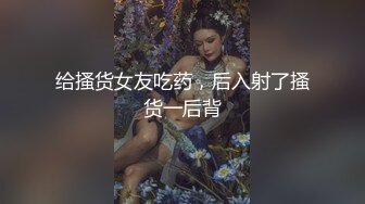 给搔货女友吃药，后入射了搔货一后背