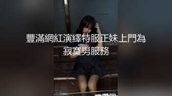 豐滿網紅演繹特服正妹上門為寂寞男服務