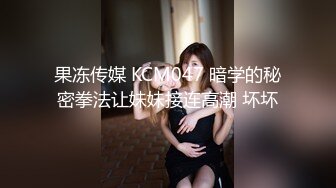 果冻传媒 KCM047 暗学的秘密拳法让妹妹接连高潮 坏坏