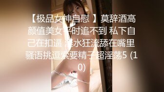 【极品女神自慰 】莫辞酒高颜值美女平时追不到 私下自己在扣逼 淫水狂流舔在嘴里 骚语挑逗索要精子超淫荡5 (10)