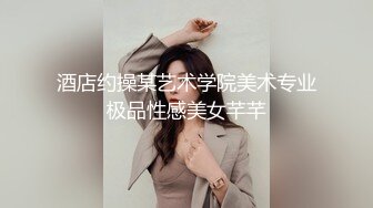 酒店约操某艺术学院美术专业极品性感美女芊芊