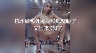 杭州红包外围女没钱整脸了，又出来卖B了