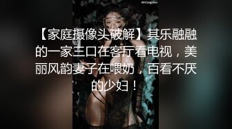 【家庭摄像头破解】其乐融融的一家三口在客厅看电视，美丽风韵妻子在喂奶，百看不厌的少妇！