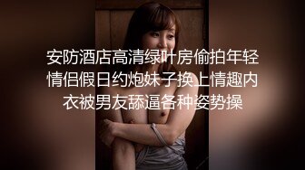 安防酒店高清绿叶房偷拍年轻情侣假日约炮妹子换上情趣内衣被男友舔逼各种姿势操