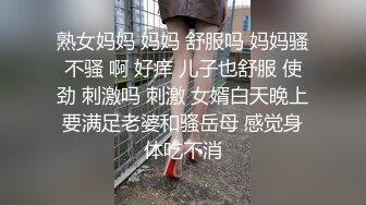 熟女妈妈 妈妈 舒服吗 妈妈骚不骚 啊 好痒 儿子也舒服 使劲 刺激吗 刺激 女婿白天晚上要满足老婆和骚岳母 感觉身体吃不消