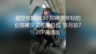 星空传媒XK8030裸贷年轻的女孩裸贷买名牌包包-许月珍720P高清版