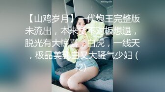 【山鸡岁月】一代炮王完整版未流出，本来货不对板想退，脱光有大惊喜，白虎，一线天，极品美乳白又大骚气少妇 (2)