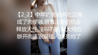 【2_2】中年奶爸被俩壮汉操成了肉便器,借着出差的机会释放天性,淫叫不断,被大鸡巴辦开肉逼狠狠插入,爽死他了