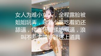 女人为难小女人，全程露脸被姐姐玩弄，亲着小嘴吃着奶还舔逼，搂在怀里揉奶抠逼，浪叫不断表情好骚还上道具