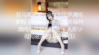 双马尾可爱Lolita卡哇伊清纯萝莉〖lepaudam〗最新福利 清纯小可爱被肥宅压 人形小母狗被操的叫爸爸 (1)