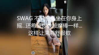 SWAG 不只想要坐在你身上摇...还希望你像按摩棒一样...这样让茉莉舒服欸