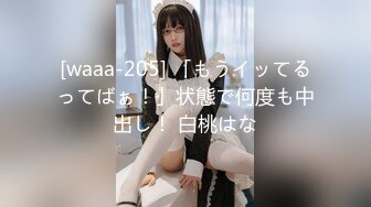 [waaa-205] 「もうイッてるってばぁ！」状態で何度も中出し！ 白桃はな