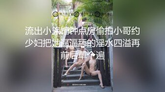 流出小旅馆钟点房偷拍小哥约少妇把她逼逼舔的淫水四溢再前后草个遍