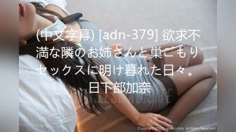 (中文字幕) [adn-379] 欲求不満な隣のお姉さんと巣ごもりセックスに明け暮れた日々。 日下部加奈