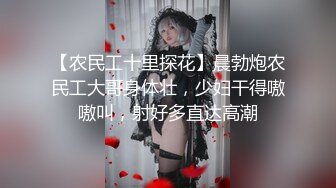 【农民工十里探花】晨勃炮农民工大哥身体壮，少妇干得嗷嗷叫，射好多直达高潮