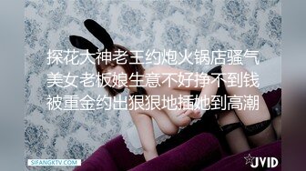 探花大神老王约炮火锅店骚气美女老板娘生意不好挣不到钱被重金约出狠狠地插她到高潮