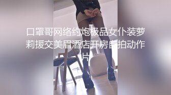 口罩哥网络约炮极品女仆装萝莉援交美眉酒店开房自拍动作片