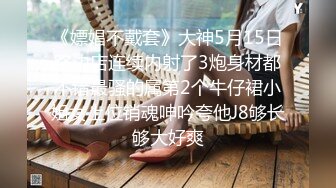 《嫖娼不戴套》大神5月15日路边店连续内射了3炮身材都不错最骚的属第2个牛仔裙小姐女上位销魂呻吟夸他J8够长够大好爽