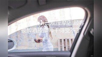 【完整版】正规按摩店,顾客被醉酒按摩师干得受不了