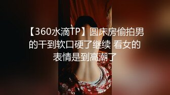 【360水滴TP】圆床房偷拍男的干到软口硬了继续 看女的表情是到高潮了