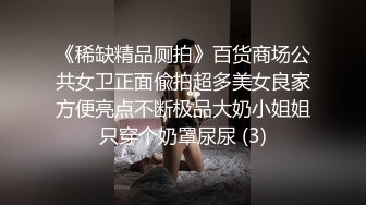 《稀缺精品厕拍》百货商场公共女卫正面偸拍超多美女良家方便亮点不断极品大奶小姐姐只穿个奶罩尿尿 (3)