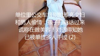 单位里公交车级别的漂亮少妇和男人偷情，孩子打电话过来 谎称在做美容！对话得知她已被单位多人干过 (2)