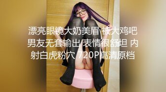 漂亮眼镜大奶美眉 被大鸡吧男友无套输出 表情很舒坦 内射白虎粉穴 720P高清原档