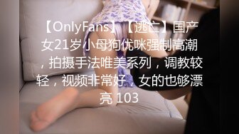 【OnlyFans】【逃亡】国产女21岁小母狗优咪强制高潮，拍摄手法唯美系列，调教较轻，视频非常好，女的也够漂亮 103