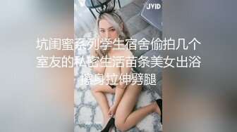 坑闺蜜系列学生宿舍偷拍几个室友的私密生活苗条美女出浴擦身拉伸劈腿