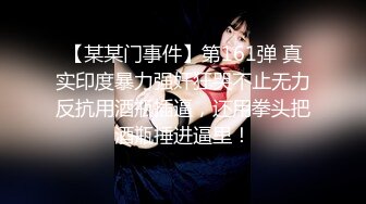 【某某门事件】第161弹 真实印度暴力强奸狂哭不止无力反抗用酒瓶插逼，还用拳头把酒瓶捶进逼里！