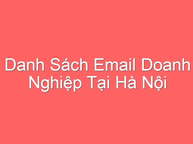 Danh Sách Email Doanh Nghiệp Tại Hà Nội