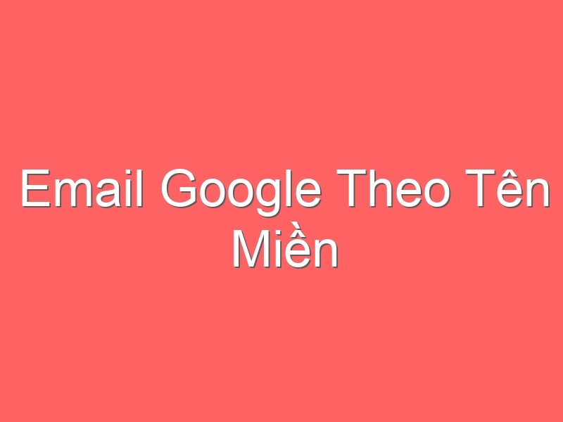 Email Google Theo Tên Miền