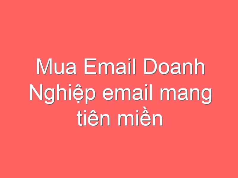 Mua Email Doanh Nghiệp email mang tiên miền doanh nghiệp